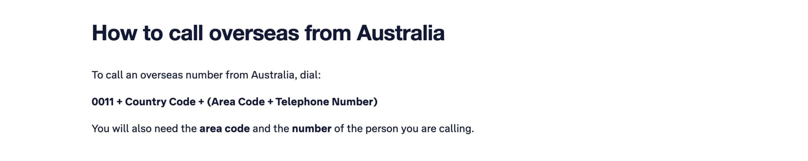 Telstra's international dialling page: to call an overseas number from Australia, dial 0011, the country code, the area code and the number.